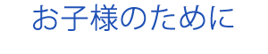お子様のために